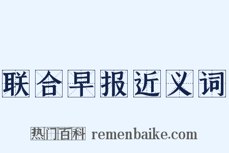 联合早报近义词是什么意思的图片